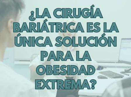 La cirugía bariátrica es la única solución para la obesidad extrema?